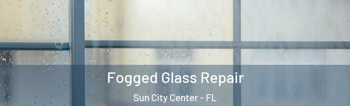 Fogged Glass Repair Sun City Center - FL